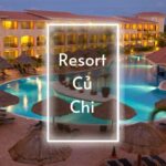 Top 8 khu nghỉ dưỡng resort Củ Chi có view đẹp, chất lượng tốt nhất hiện nay